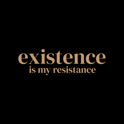 Image of black background with the words ‘Existence is My Resistance' in cream in the middle of the image.